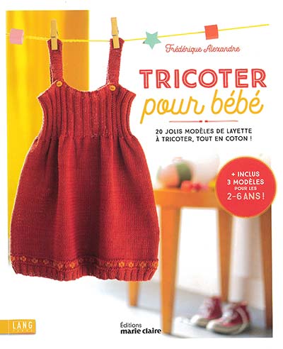 Livre Tricoter pour bébé Frédérique Alexandre Editions Marie Claire cotons Lang Yarns